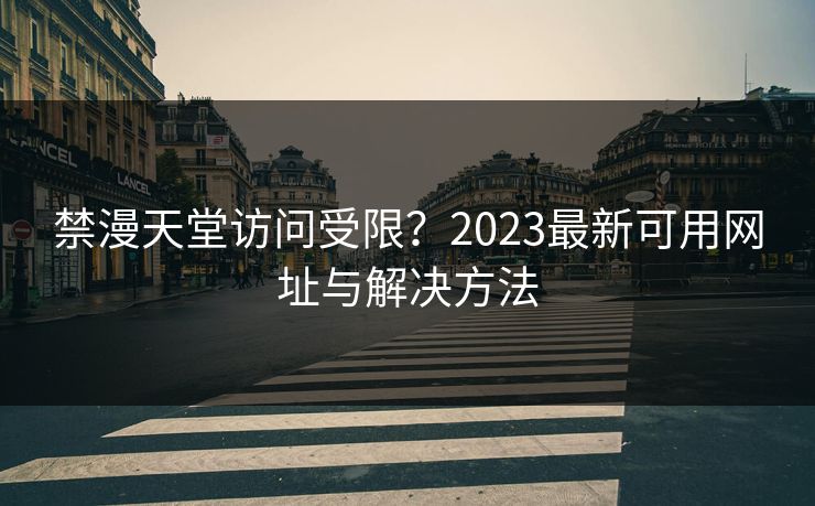 禁漫天堂访问受限？2023最新可用网址与解决方法